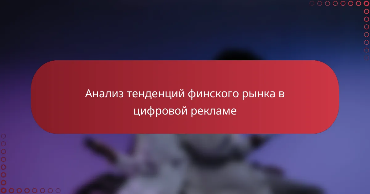 Анализ тенденций финского рынка в цифровой рекламе