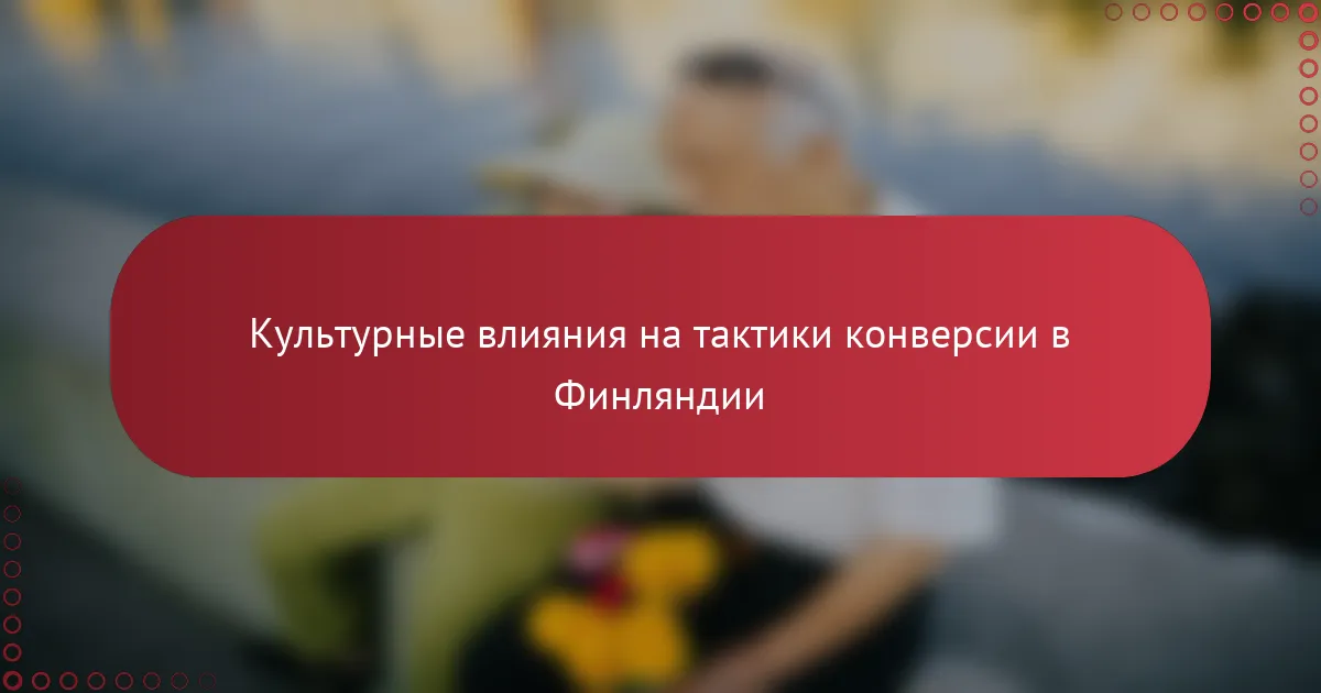 Культурные влияния на тактики конверсии в Финляндии
