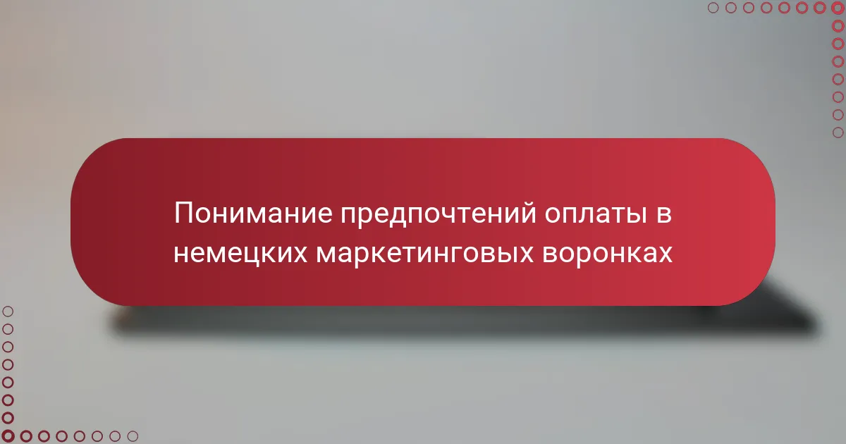 Understanding Payment Preferences in German Marketing Funnels