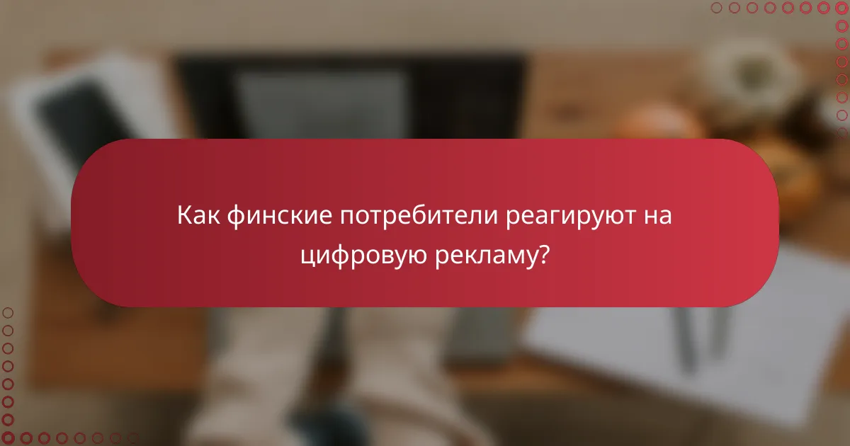 Как финские потребители реагируют на цифровую рекламу?