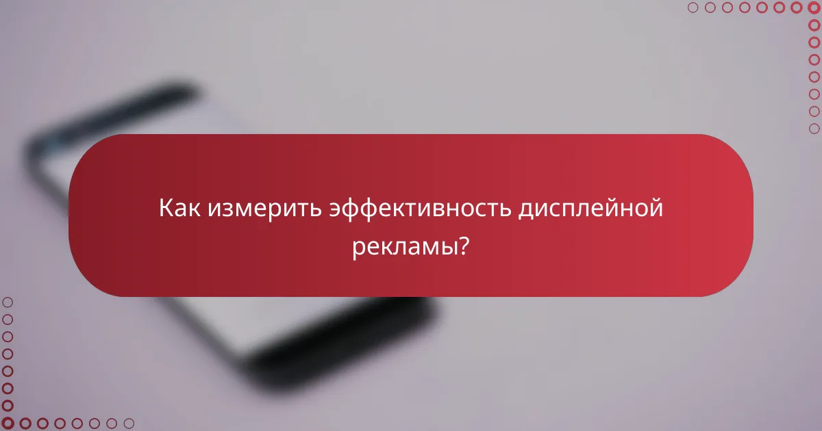 Как измерить эффективность дисплейной рекламы?
