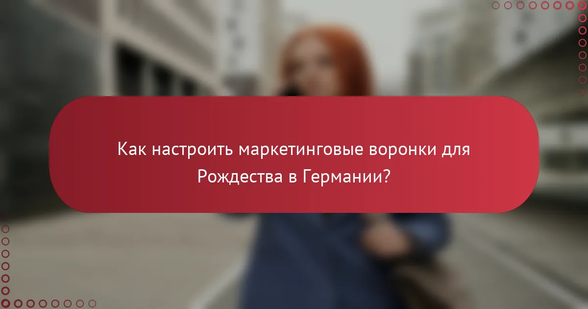 Как настроить маркетинговые воронки для Рождества в Германии?