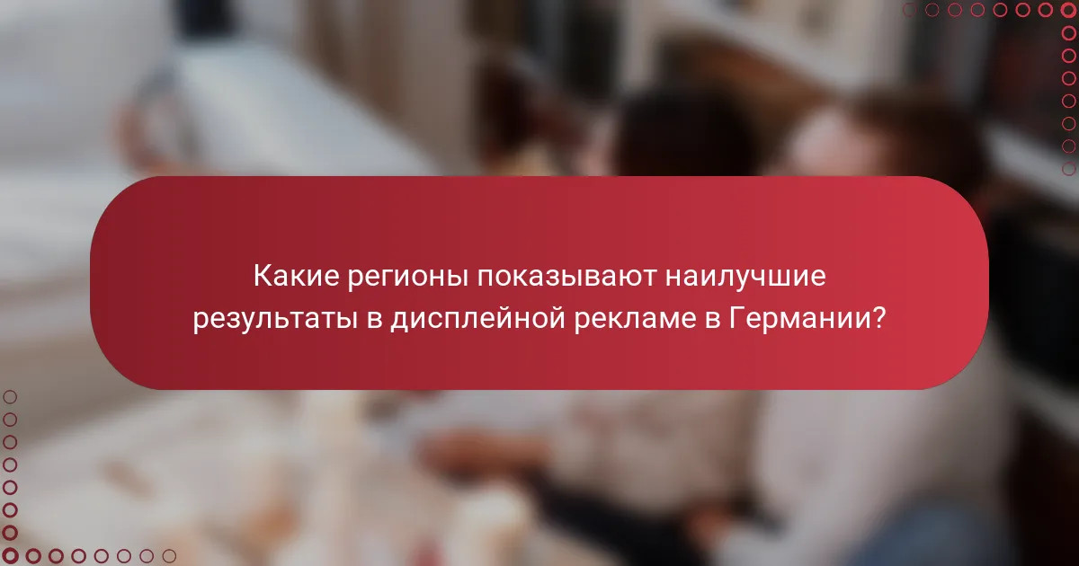 Какие регионы показывают наилучшие результаты в дисплейной рекламе в Германии?