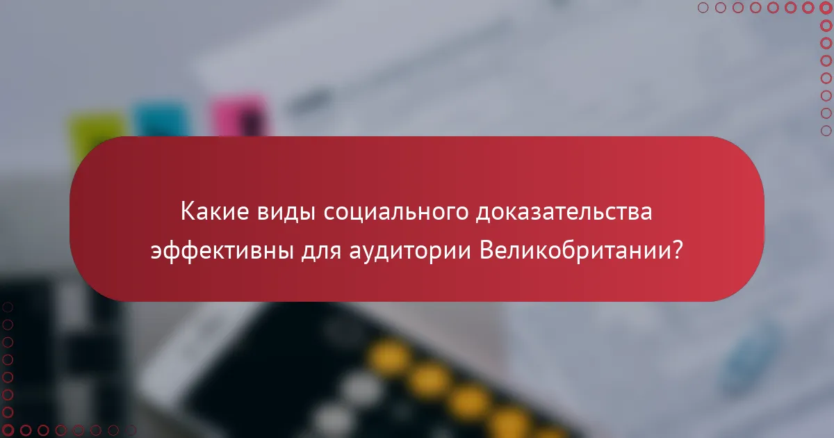 Какие виды социального доказательства эффективны для аудитории Великобритании?