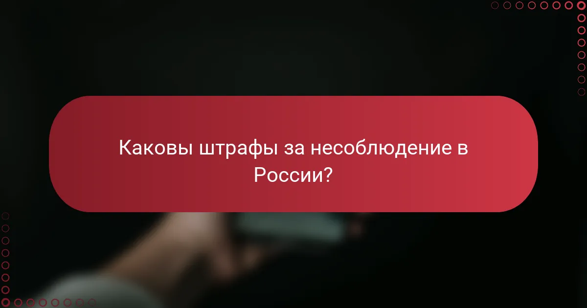 Каковы штрафы за несоблюдение в России?